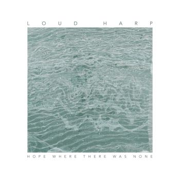 Loud Harp - Hope Where There Was None (2017)
