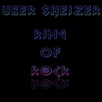 Uber Sheizer - King Of Rock (2017)