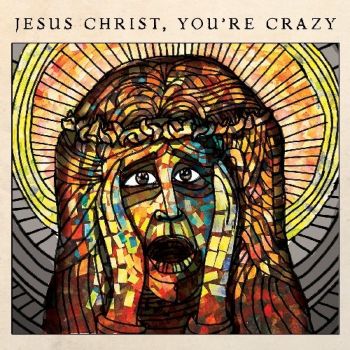 The Cubby Creatures - Jesus Christ, You're Crazy (2017)