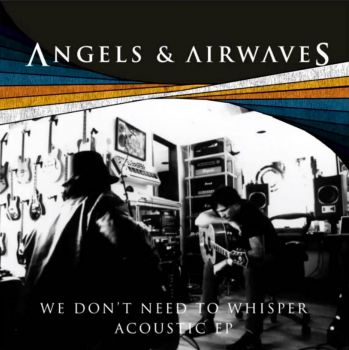 Angels & Airwaves - We Don't Need To Whisper Acoustic [EP] (2017)