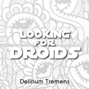 Looking For Droids - Delirium Tremens (2017)