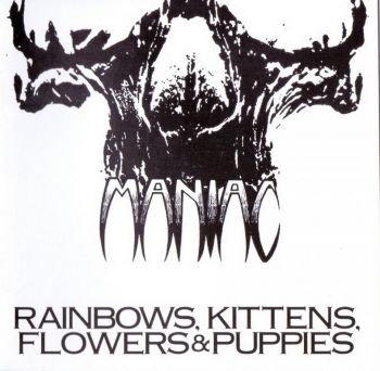 Maniac - Rainbows, Kittens, Flowers & Puppies (2016)