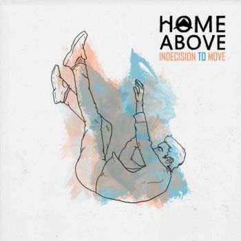 Home Above - Indecision to Move (2017)