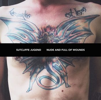 Sutcliffe Jugend - Nude And Full Of Wounds (2017)