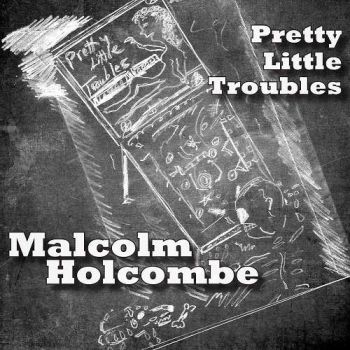 Malcolm Holcombe - Pretty Little Troubles (2017)