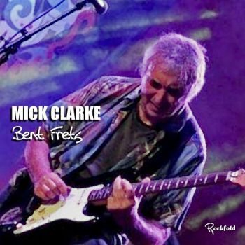 Mick Clarke - Bent Frets (2018)