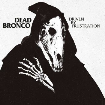 Dead Bronco - Driven by Frustation (2018)