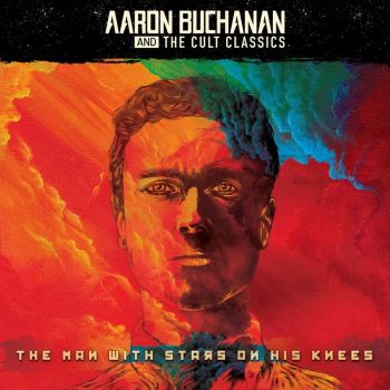 Aaron Buchanan And The Cult Classics - The Man With Stars On His Knees (2017)