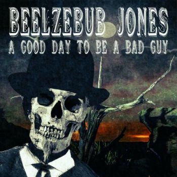Beelzebub Jones - A Good Day To Be A Bad Guy (2018)