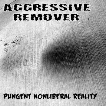 Aggressive Remover - Pungent Nonliberal Reality (2018)