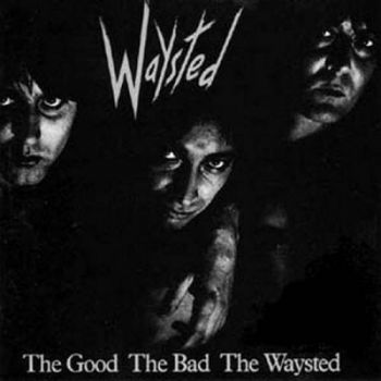 Waysted - The Good The Bad The Waysted (1985)