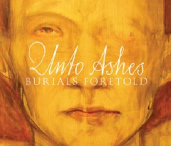 Unto Ashes - Burials Foretold (2012)