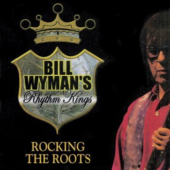 Bill Wyman's Rhythm Kings - Rocking The Roots (2017)