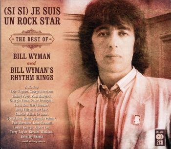 Bill Wyman's Rhythm Kings - (Si Si) Je Suis Un Rock Star - The Best Of Bill Wyman And Bill Wyman's Rhythm Kings (2016)