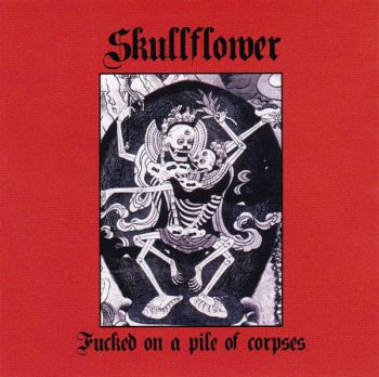 Skullflower - Fucked On A Pile Of Corpses  (2011)