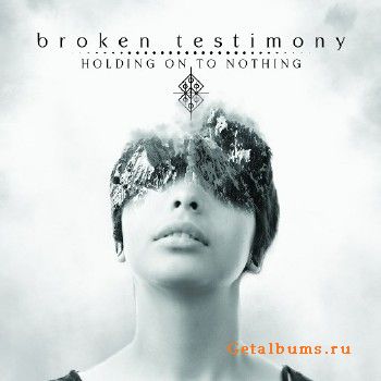 Broken Testimony - Holding On To Nothing (2018)