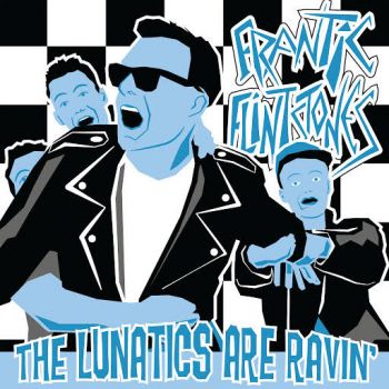 Frantic Flintstones - The Lunatics Are Ravin' (2018)