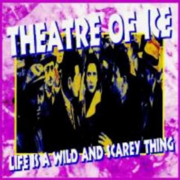 Theatre Of Ice - Life Is A Wild And Scarey Thing (1992)