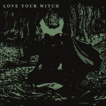 Love Your Witch - Love Your Witch (2018)