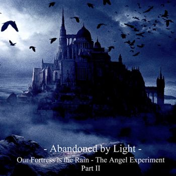 Abandoned By Light - Our Fortress Is The Rain: The Angel Experiment Part II (2018)