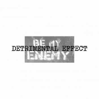 Detrimental Effect - Be My Enemy (2018)