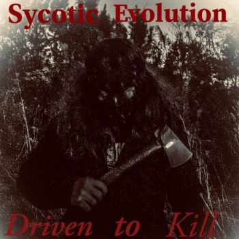 Sycotic Evolution - Driven To Kill (2018)