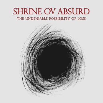 Shrine Ov Absurd - The Undeniable Possibility Of Loss (2018)