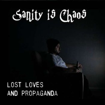 Sanity is Chaos - Lost Loves and Propaganda (2019)