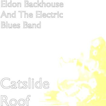 Eldon Backhouse And The Electric Blues Band - Catslide Roof (2019)