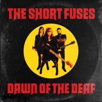 The Short Fuses - Dawn Of The Deaf (2019)