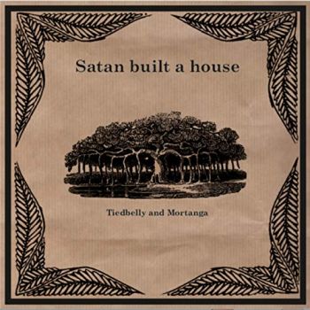 Tiedbelly And Mortanga - Satan Built A House (2019)