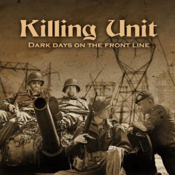 Killing Unit - Dark Days On The Front Line (2019)