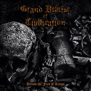 Grand Demise Of Civilization - Below The Feet Of Kings (2019)