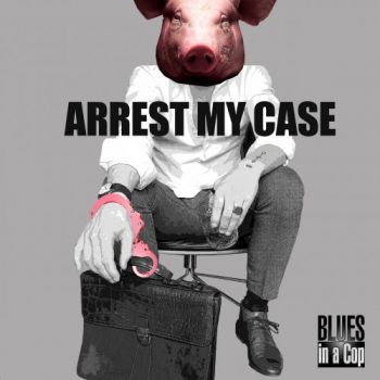 Blues In A Cop - Arrest My Case (2019)