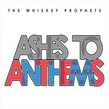 The Whiskey Prophets - Ashes To Anthems (2019)