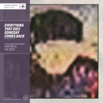 Uniform & The Body - Everything That Dies Someday Comes Back (2019)