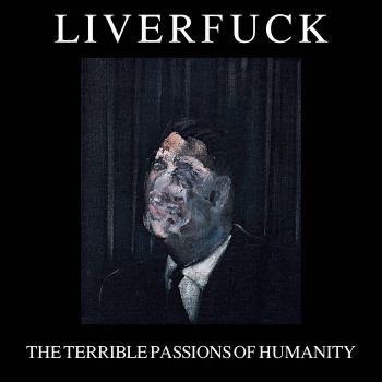 Liverfuck - The Terrible Passions of Humanity (2019)