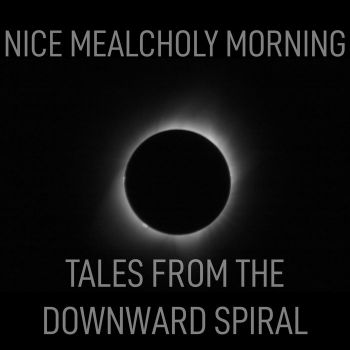 Nice Melancholy Morning - Tales from the Downward Spiral (2019)