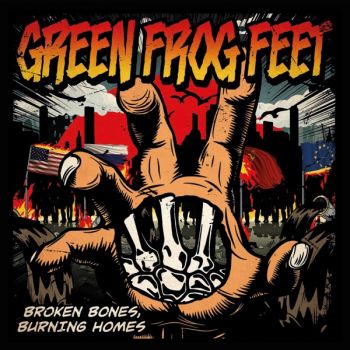 Green Frog Feet - Broken Bones, Burning Homes (2019)