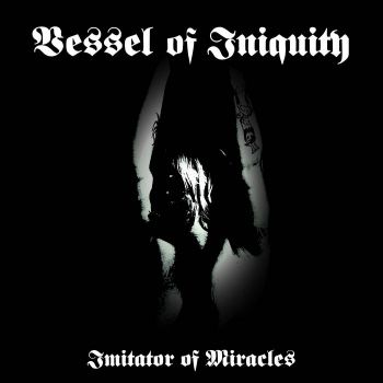 Vessel of Iniquity - Imitator of Miracles (2019)