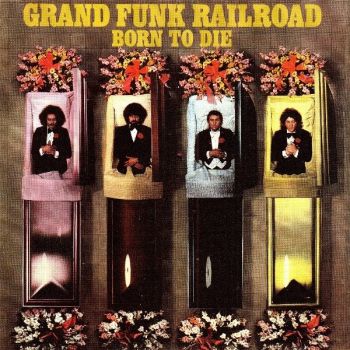 Grand Funk Railroad - Born To Die (1976)