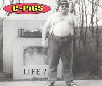 E-Pigs - Life? (1998)
