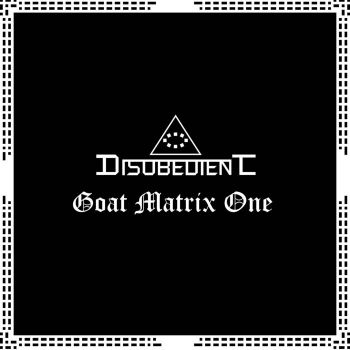 Disobedient - Goat Matrix One (2020)