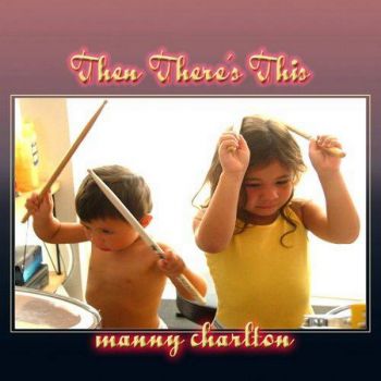 Manny Charlton - Then There's This (2008)