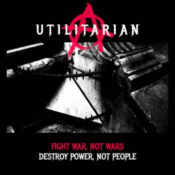Utilitarian - Fight War, Not Wars. Destroy Power, Not People (2020)