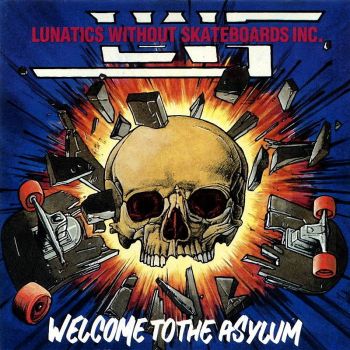 Lunatics With Skateboards Inc. - Welcome To The Asylum (1989)