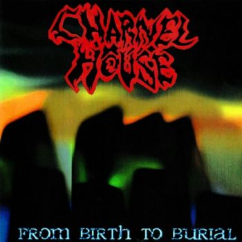 Charnel House - From Birth To Burial (2001)