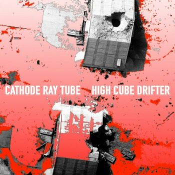 Cathode Ray Tube - High Cube Drifter (2019)