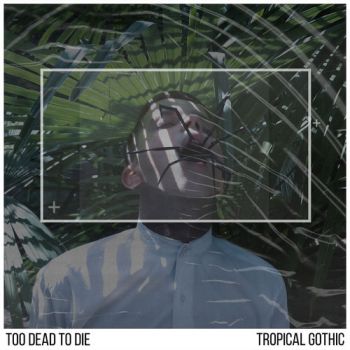 Too Dead To Die - Tropical Gothic (2020)