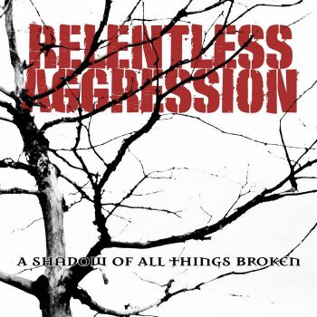 Relentless Aggression - A Shadow of All Things Broken (2021)